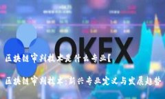 区块链审判技术是什么专业？区块链审判技术：