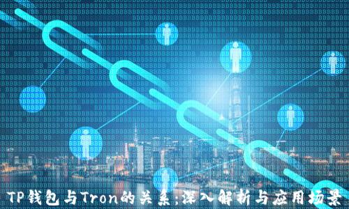 
TP钱包与Tron的关系：深入解析与应用场景
