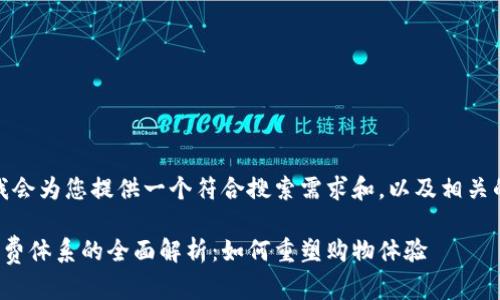 在这里，我会为您提供一个符合搜索需求和，以及相关的关键词。

区块链消费体系的全面解析：如何重塑购物体验