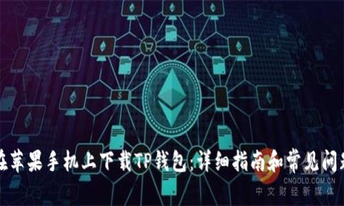如何在苹果手机上下载TP钱包：详细指南和常见问题解答