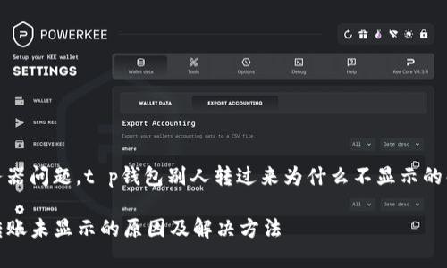 由于服务器问题，t p钱包别人转过来为什么不显示的解决方案

TP钱包转账未显示的原因及解决方法