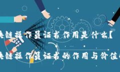 区块链操作员证书作用是什么？区块链操作员证