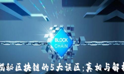 
揭秘区块链的5大误区：真相与解析