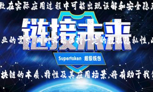 区块链是什么样的

区块链，顾名思义，是一种以区块为基础的数据存储技术，这种技术的核心是去中心化、透明、安全和可追溯性。其构成的每一个“区块”都包含了一定数量的数据，这些数据经过了加密和验证，无法被随意修改或删除。区块链技术改变了我们以往对于数据存储和处理的认知，让数据共享和信任机制得到了革命性的提升。

区块链的基本构成
区块链的基本构成要素包括区块、节点、链、挖矿机制和共识机制等。每个“区块”都由一定数量的交易记录组成，这些交易记录经过密码学算法处理后形成了一个“哈希值”，而这个哈希值又与前一个区块的哈希值相连接，形成了一条链。因此，每个区块都包含了一定数量的信息以及它与前一个区块的信息关联，这种链接的方式使得数据非常安全。

区块链的核心特性
区块链的核心特性有几个方面：去中心化、不可篡改和透明性。去中心化是指区块链不依赖于单一的管理机构，而是通过分布在全球各地的多个节点共同维护和验证数据，确保了数据的安全性与可靠性。不可篡改的特性保证了一旦信息被记录在区块链上，就无法进行随意修改或删除，增强了数据的可信度。透明性则体现在所有的交易都可以被所有参与者查看，增加了信息的透明度。

区块链的应用场景
区块链技术在金融领域的应用最为广泛，例如比特币这种加密货币正是利用了区块链技术实现的。此外，区块链也被运用于智能合约、供应链管理、物联网、身份验证等诸多领域。通过智能合约，用户可以在没有中介的情况下进行交易，而供应链管理则利用区块链提高各方的信息共享和数据的追溯性。

区块链面临的挑战
尽管区块链技术有着显著的优点，但仍然面临一些挑战。例如，个别区块链的扩展性问题使得其在处理大量交易时速度较慢；另外，用户对区块链技术的理解仍然不足，导致在实际应用过程中可能出现误解和安全隐患。此外，环保问题也是区块链，尤其是公有链，发展过程中的一大挑战，其挖矿机制消耗了大量的电力。

未来的发展趋势
对于区块链未来的发展，目前的趋势在于更多的企业和组织开始探索其潜在应用，而相关的技术也在不断更新。私有链和联盟链正在逐渐获得关注，它们能够满足特定行业的需求，同时又能保持一定的数据隐私性。此外，跨链技术的发展也值得关注，它可以实现不同区块链之间的数据互通，为区块链技术的广泛应用铺平道路。

总结
区块链技术以其独特的优势正在改变着传统行业的数据处理和管理方式。虽然在发展中还面临着诸多挑战，但未来其应用将会更加广泛，渗透到社会的各个领域。理解区块链的本质、特性及其应用场景，将有助于我们更好地把握这个快速发展的技术趋势。