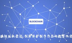 区块链版权登记：创新保护创作作品的数字化方